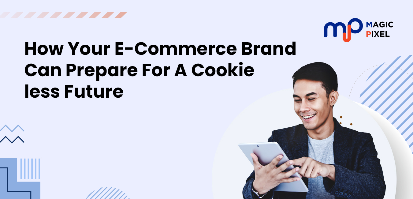 How Your E-Commerce Brand Can Prepare For A Cookieless Future
