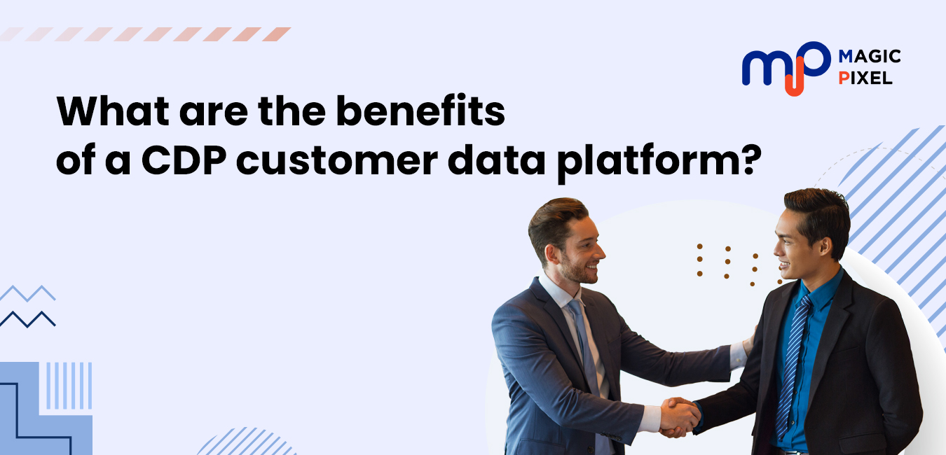 What are the benefits of a CDP customer data platform?
