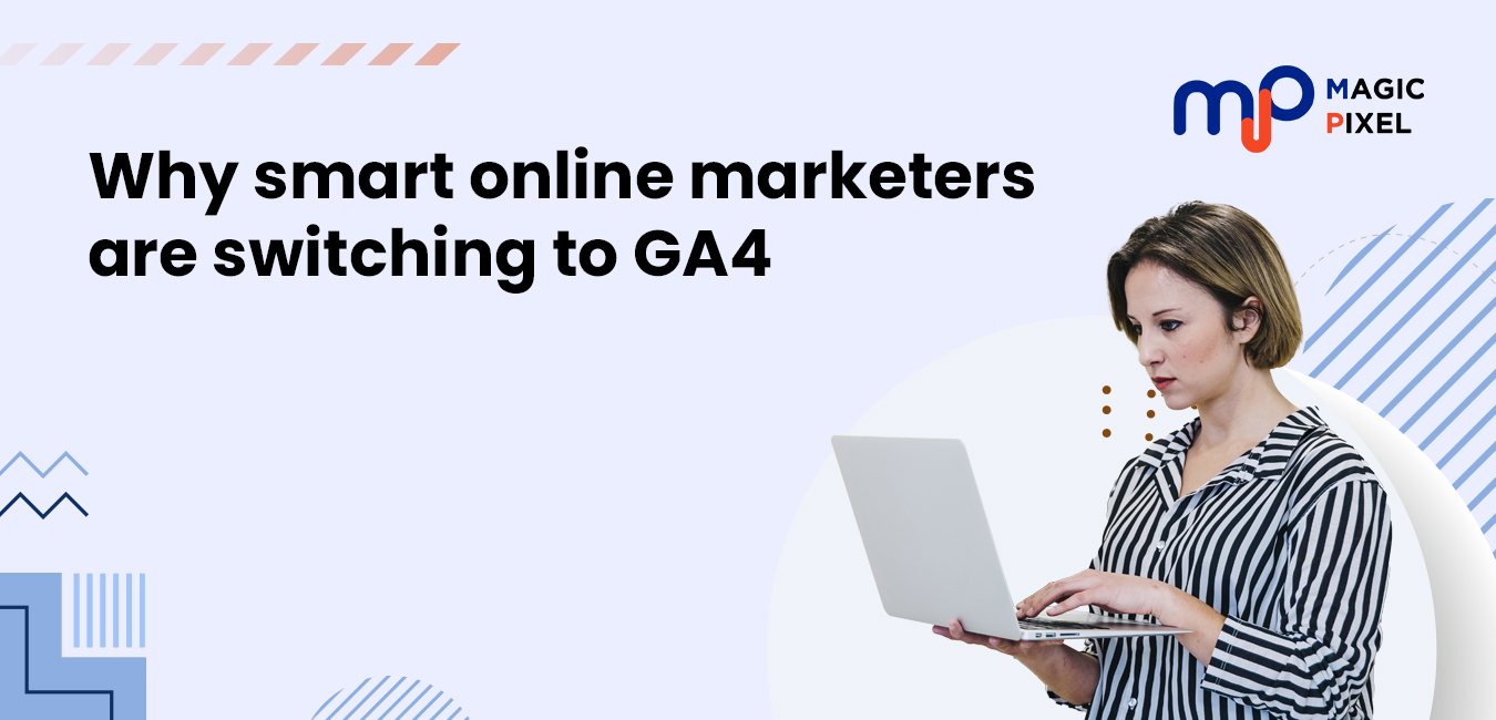 Why smart online marketers are switching to GA4